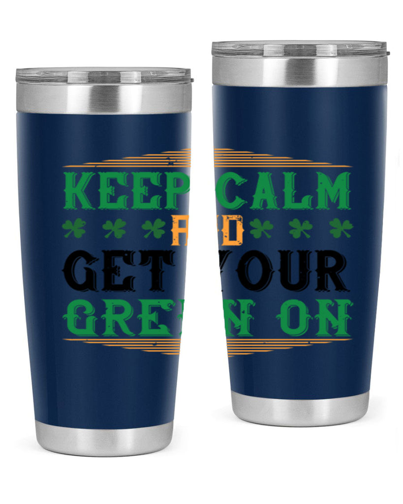 keep calm and get your green on Style 126#- St Patricks Day- Tumbler