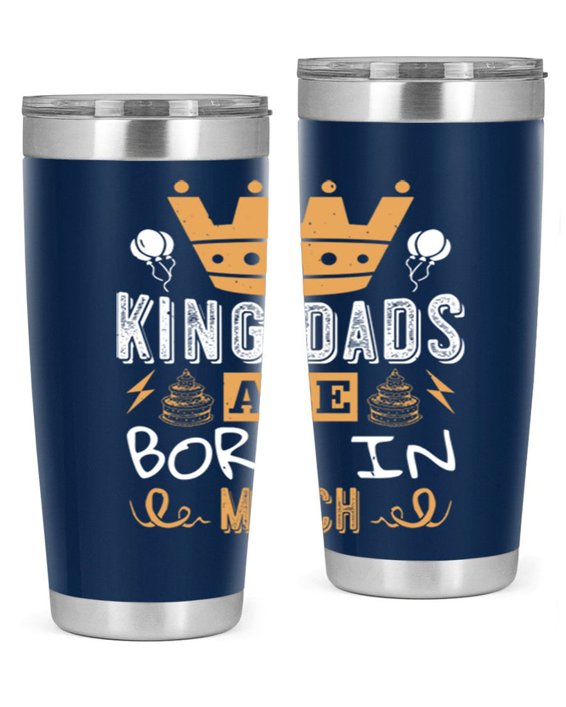 king dads are born in march Style 71#- birthday- tumbler