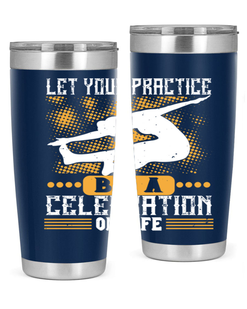 let your practice be a celebration of life 80#- yoga- Tumbler