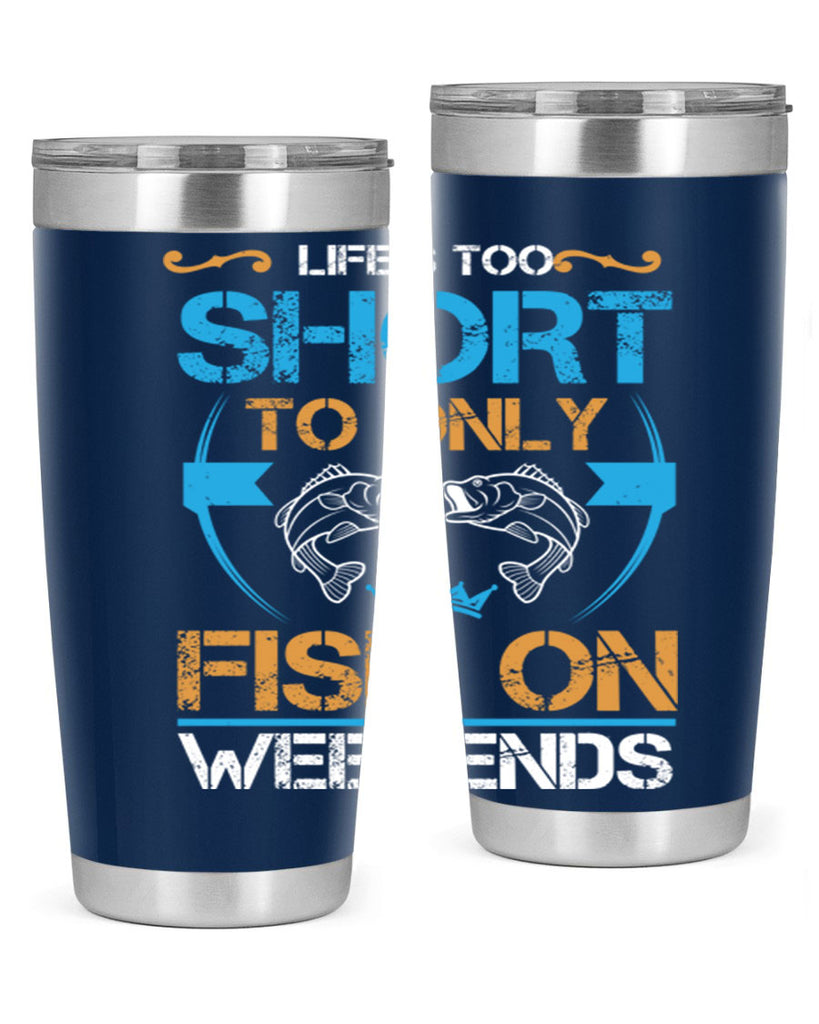 life’s too short to only fish on weekends 243#- fishing- Tumbler