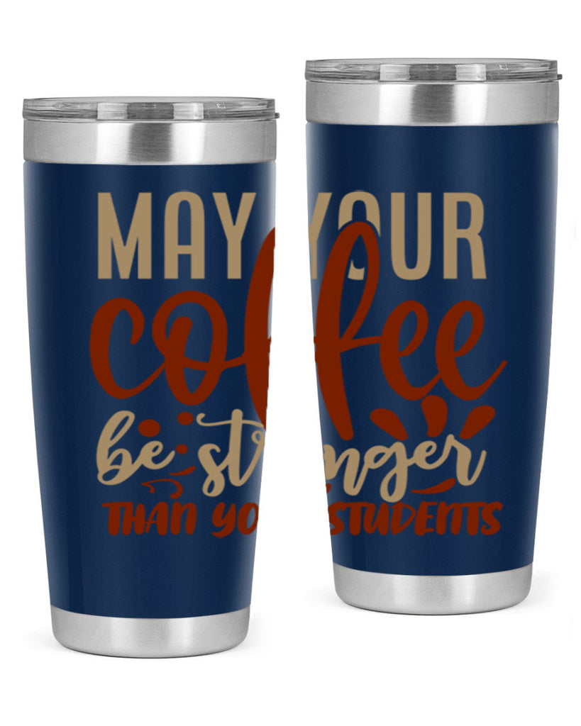 may your coffee be stronger than your students 205#- coffee- Tumbler