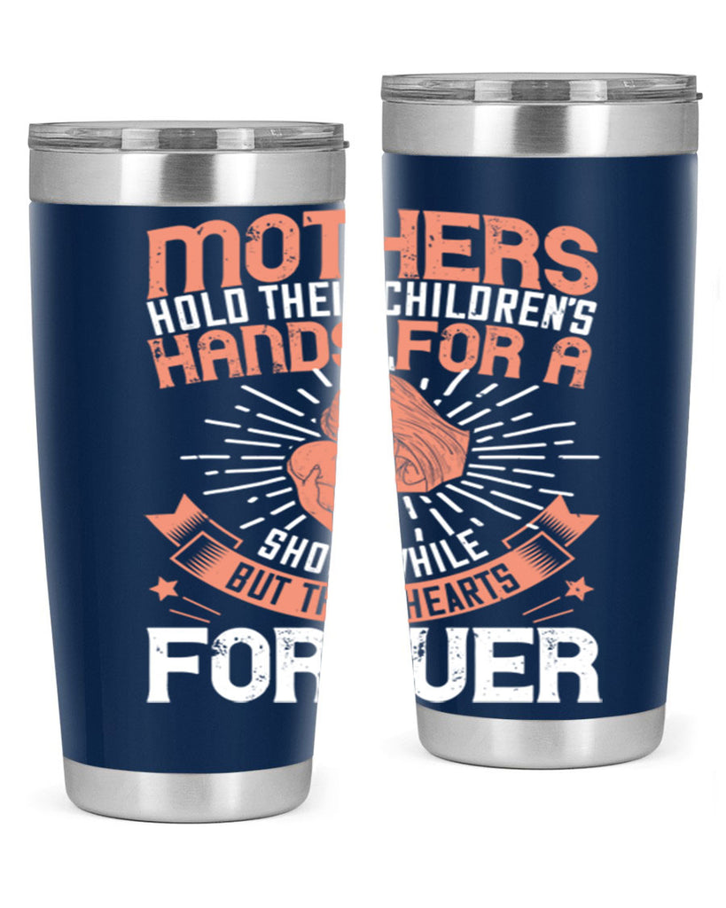 mothers hold their children’s hands for a short while but their hearts forever 95#- mom- Tumbler