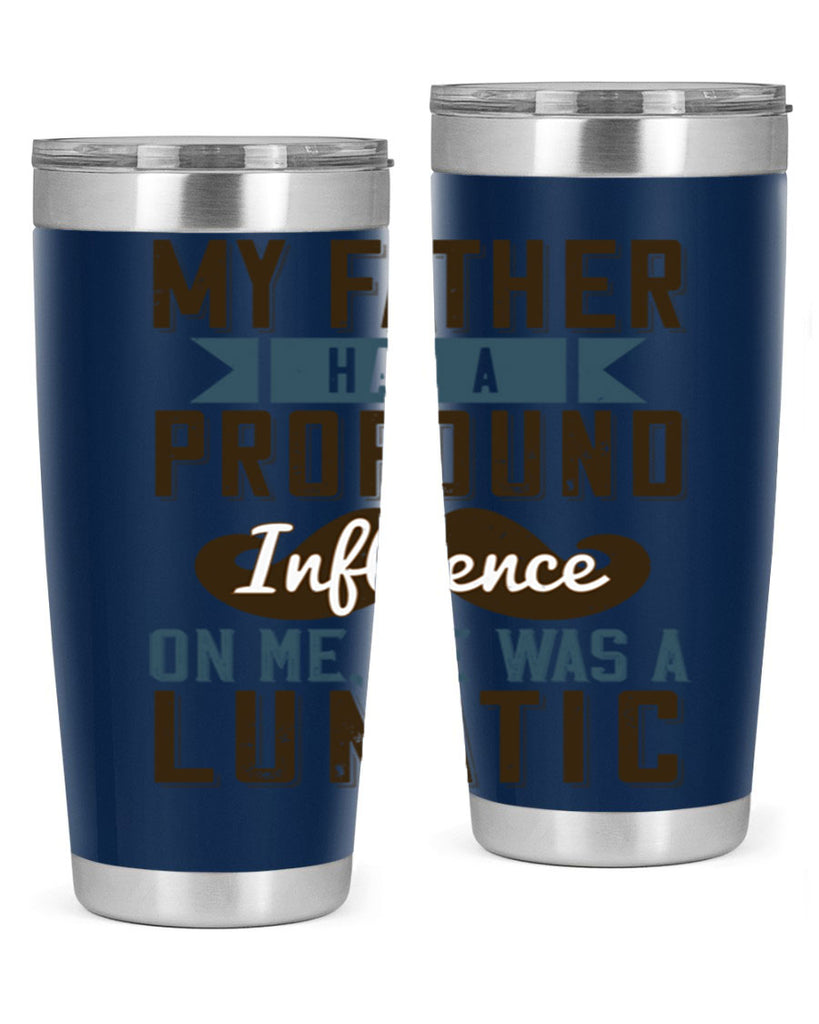 my father had a profound influence on me he was a lunatic 217#- fathers day- Tumbler