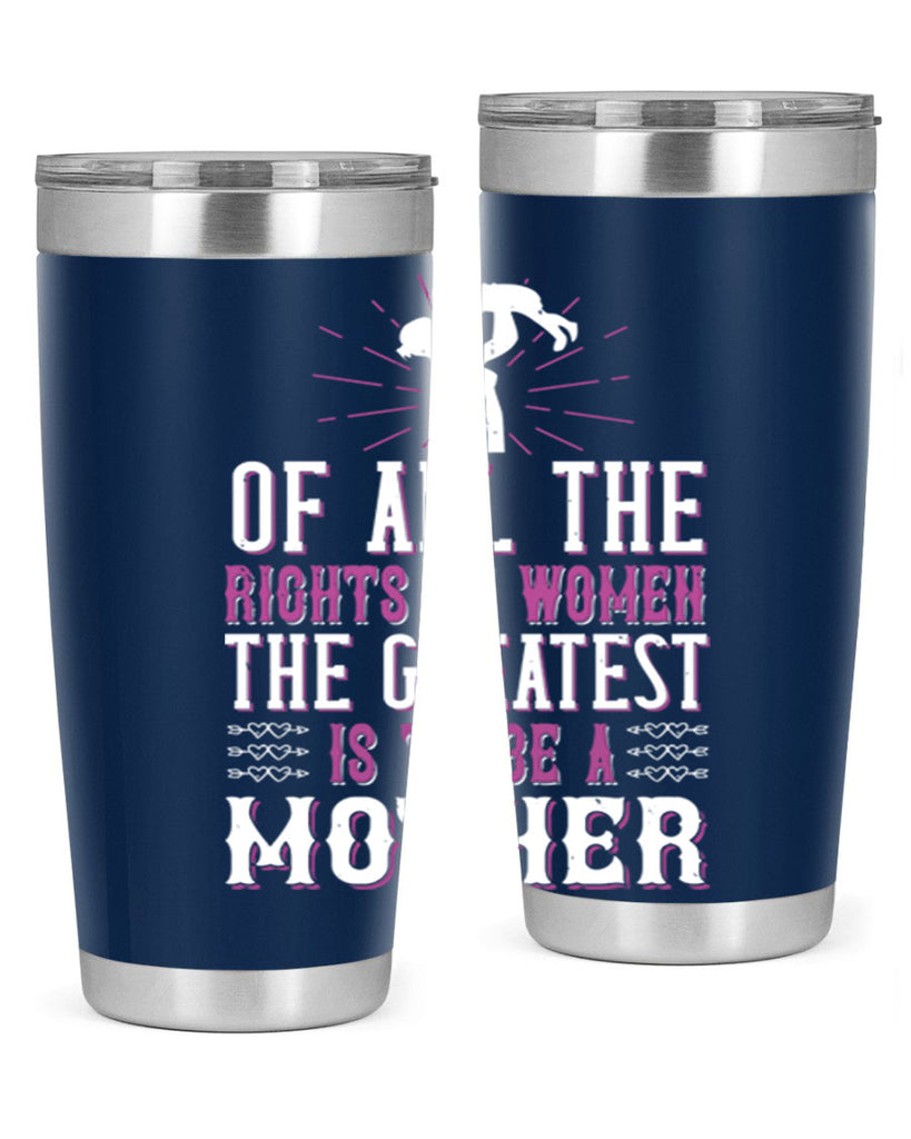 of all the rights of women the greatest is to be a mother 77#- mom- Tumbler