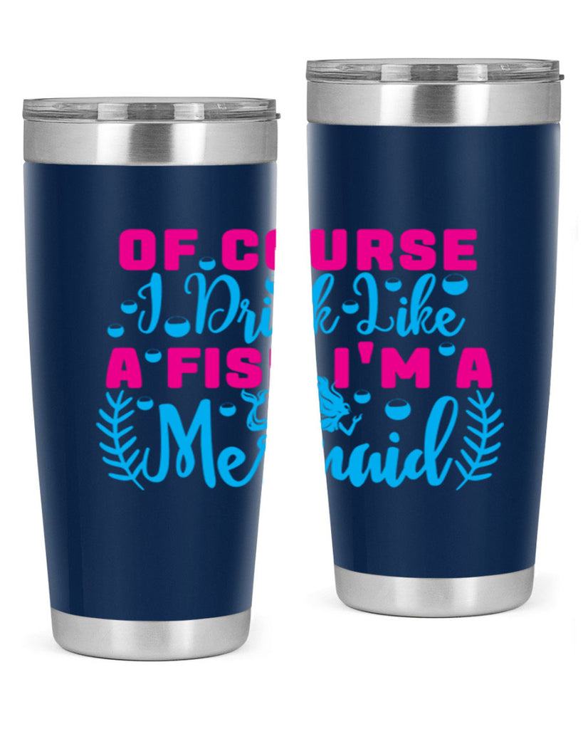 of course i drink like a fish im a mermaid 523#- mermaid- Tumbler