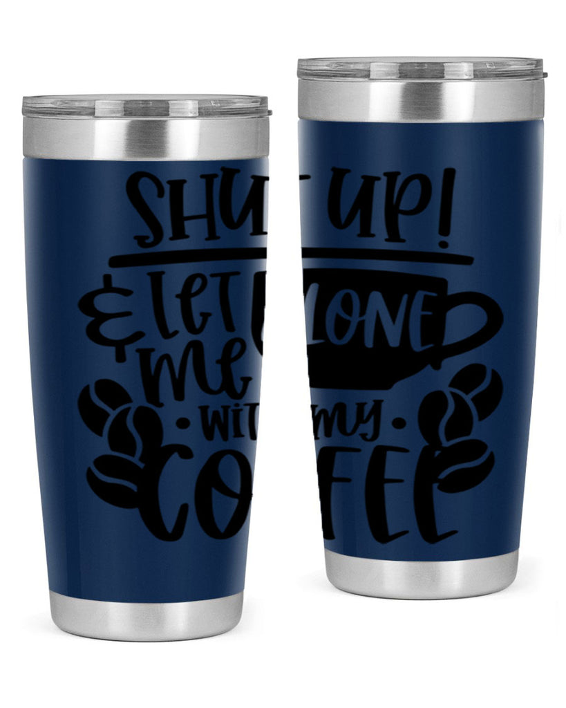 shut up let me alone with my coffee 35#- coffee- Tumbler