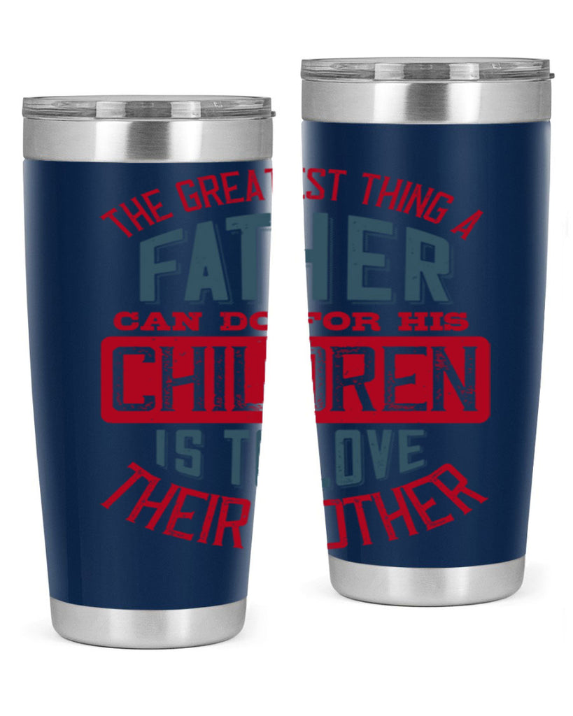 the greatest thing a father can do for his children is to love their mother 172#- fathers day- Tumbler