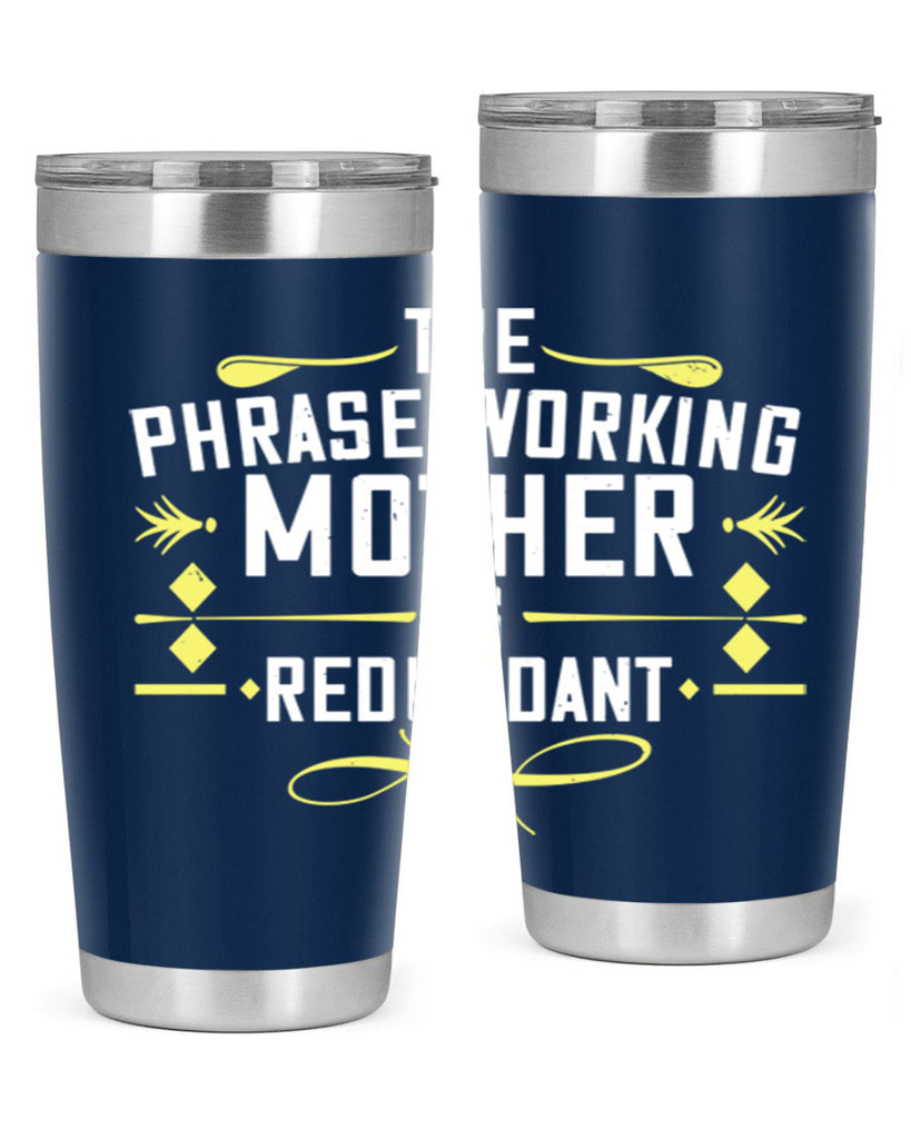 the phrase working mother’ is redundant 48#- mom- Tumbler