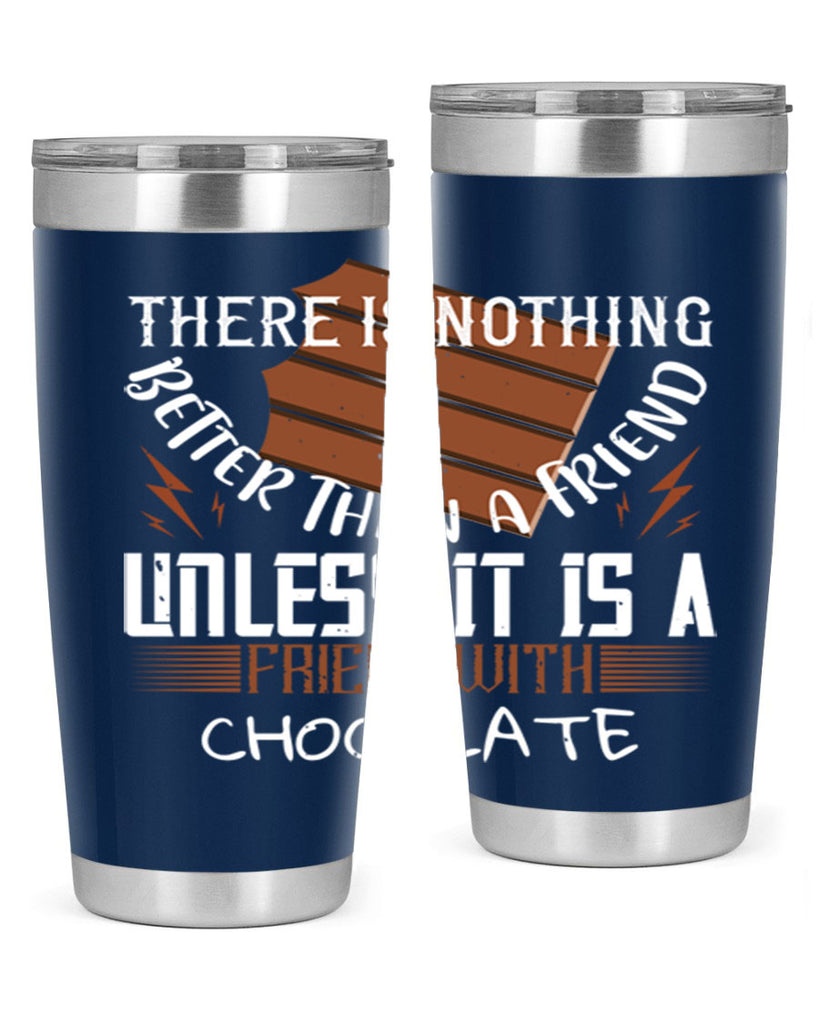 there is nothing better than a friend unless it is a friend with chocolate 15#- chocolate- Tumbler