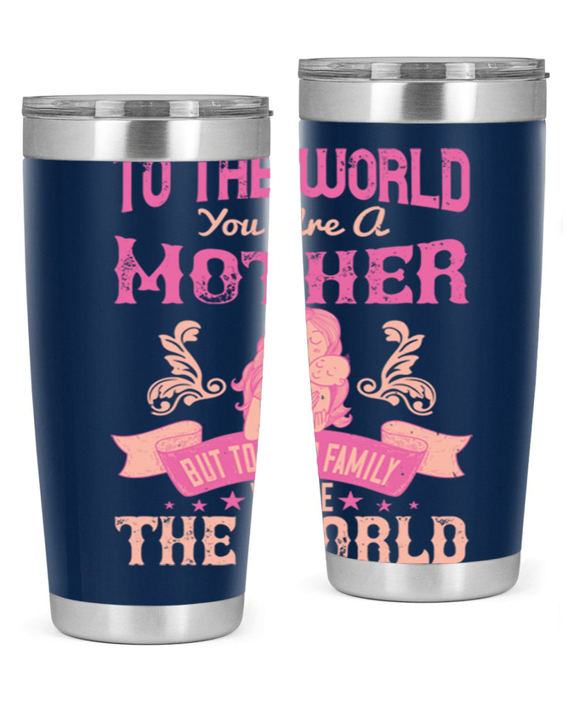 to the world you are a mother but to your family you are the world 31#- mom- Tumbler