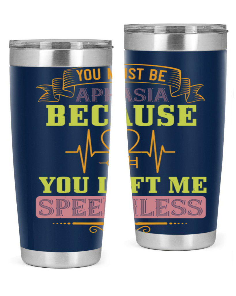 you must be aphasia because you left me speechless Style 7#- medical- tumbler