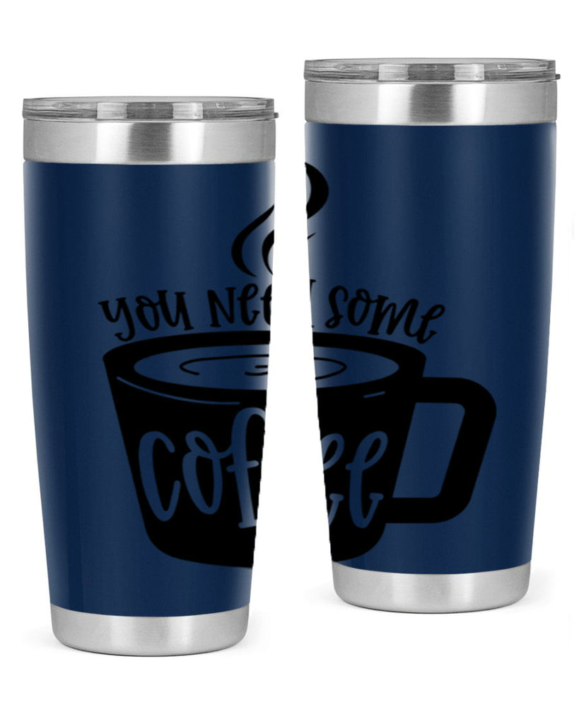 you need some coffee 4#- coffee- Tumbler