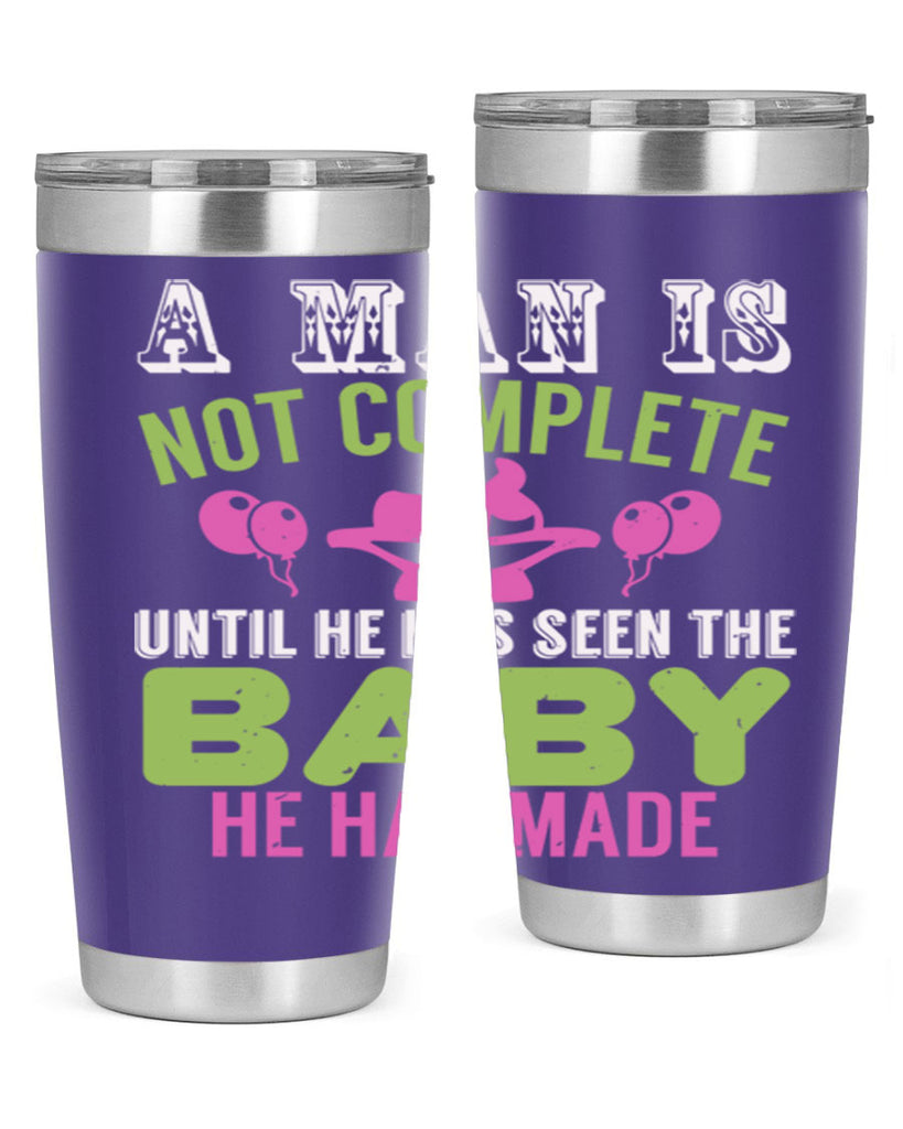 A man is not complete until he has seen the baby Style 155#- baby- tumbler