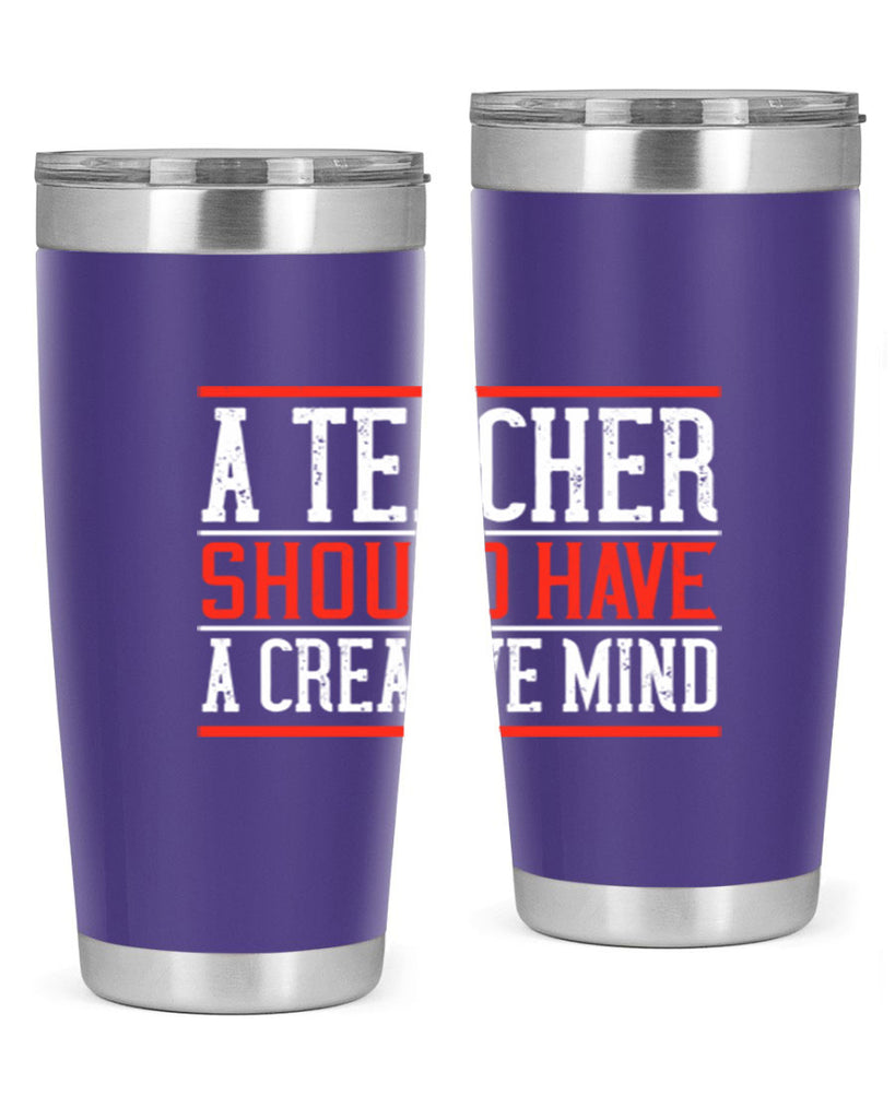 A teacher should have a creative mind Style 109#- teacher- tumbler