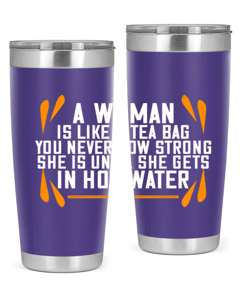 A woman is like a tea bag – you never how strong she is until she gets in hot water Style 87#- womens day- Tumbler