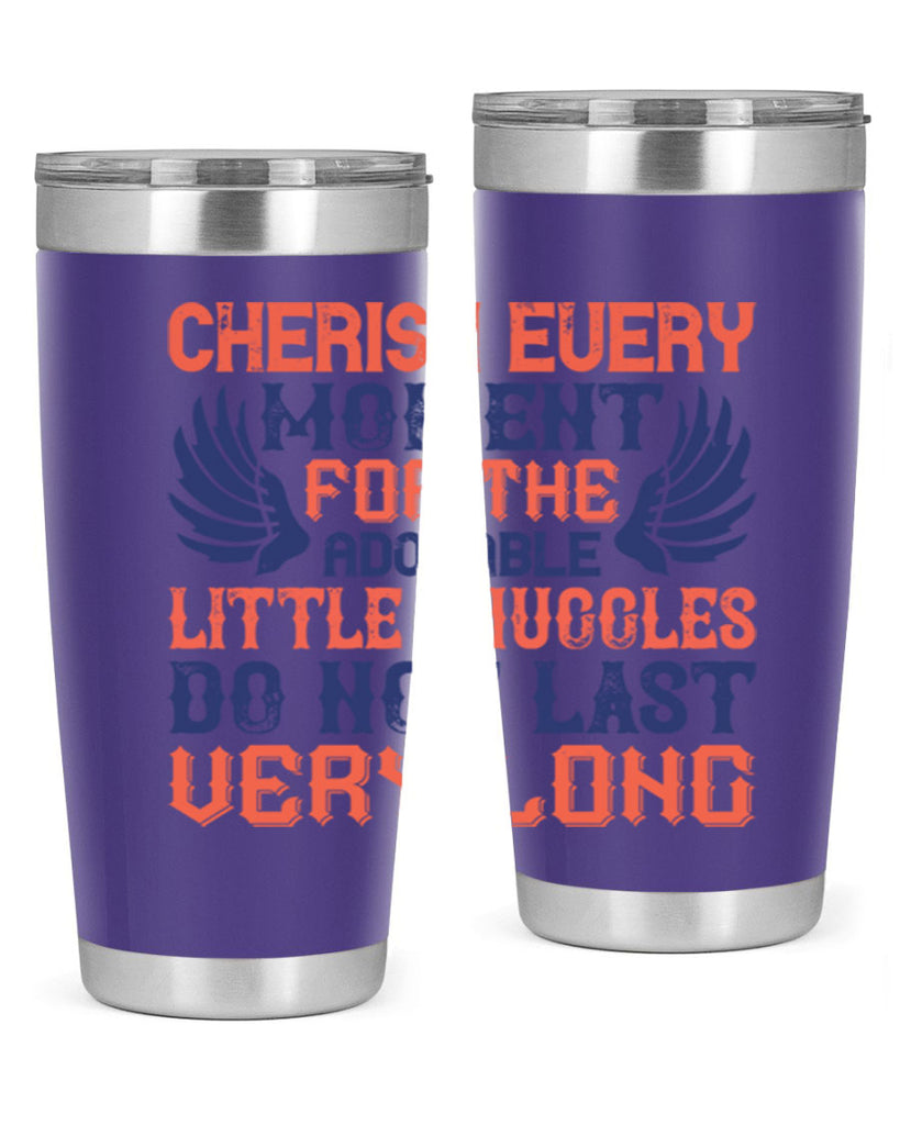 Cherish every moment for the adorable little snuggles do not last very long Style 126#- baby- tumbler