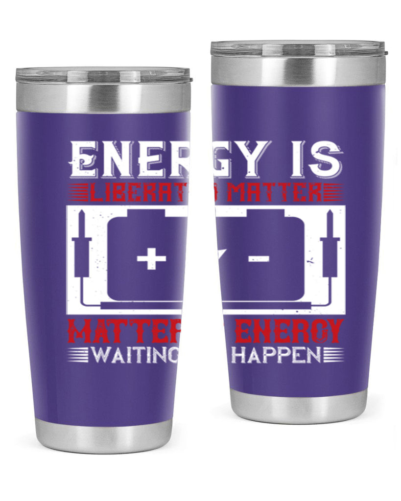 Energy is liberated matter matter is energy waiting to happen Style 42#- electrician- tumbler