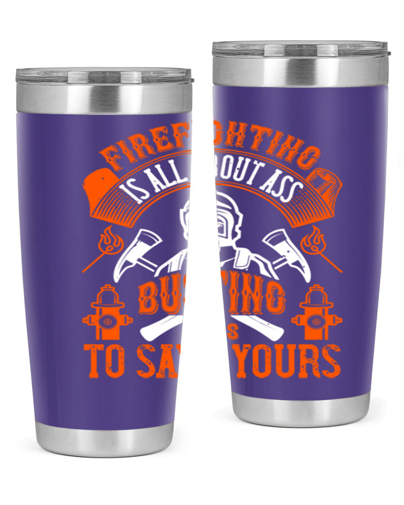 Firefighter is all about ass busting to save yours Style 78#- fire fighter- tumbler