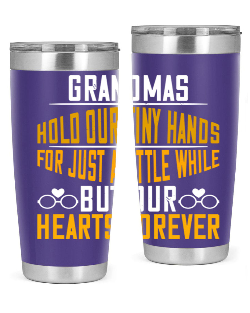 Grandmas hold our tiny hands for just a little while but our hearts forever 85#- grandma - nana- Tumbler