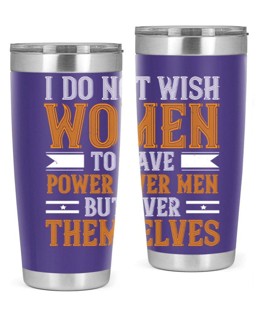 I do not wish women to have power over men but over themselves Style 61#- womens day- Tumbler