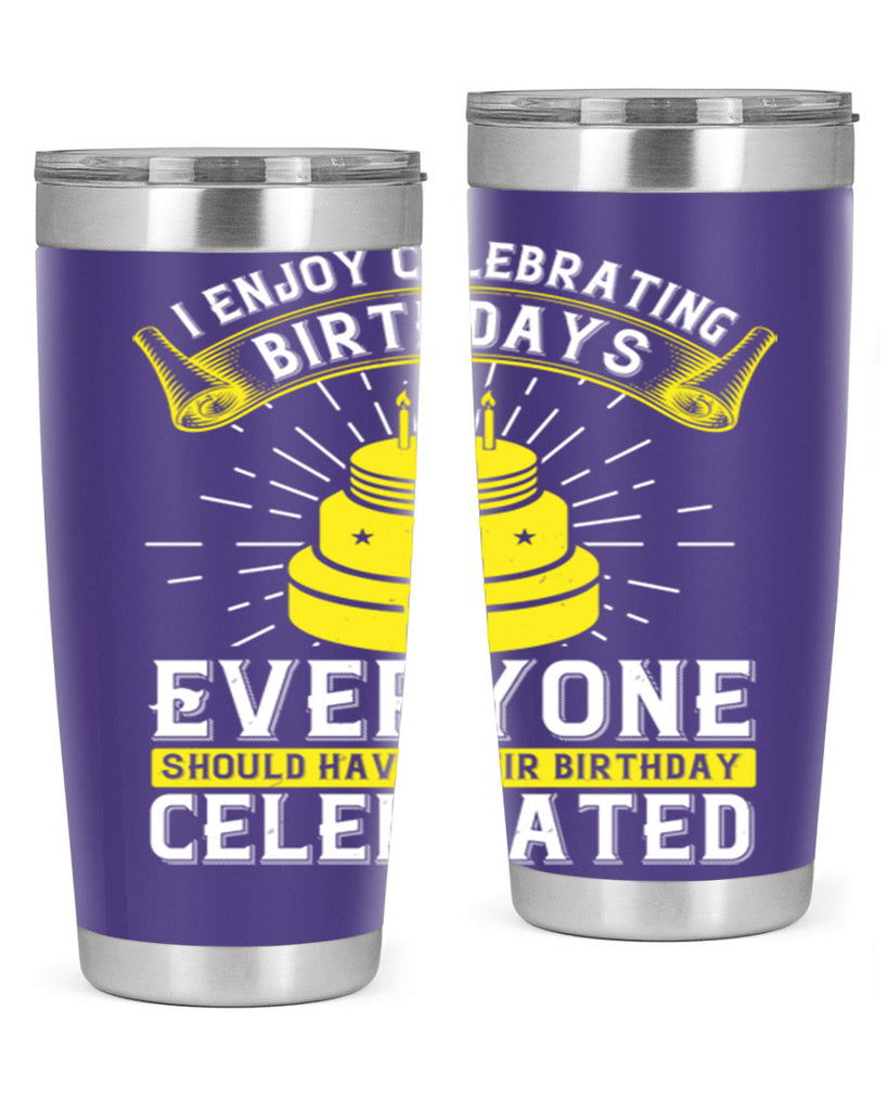 I enjoy celebrating birthdays Everyone should have their birthday celebrated Style 74#- birthday- tumbler