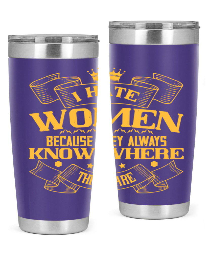 I hate women because they always know where things are Style 57#- womens day- Tumbler