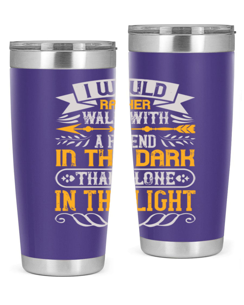 I would rather walk with a friend in the dark than alone in the light Style 83#- Best Friend- Tumbler