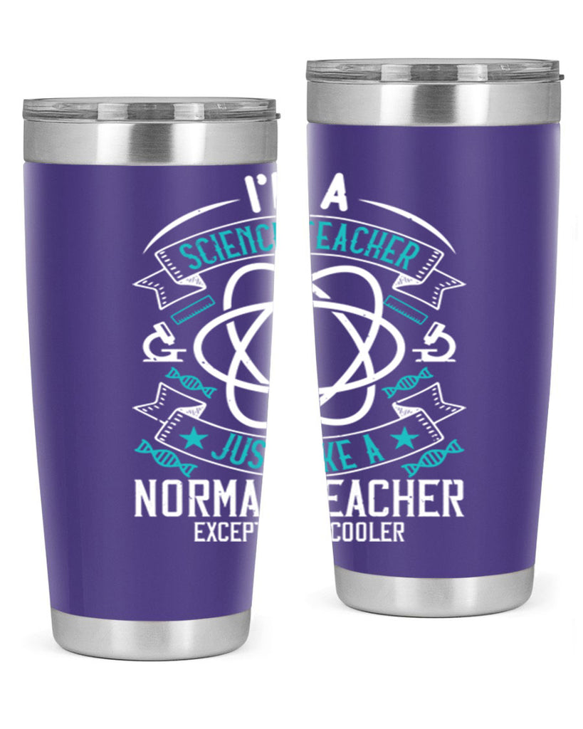 Im A Science Teacher Just Like A Normal Teacher Except Much Cooler Style 100#- teacher- tumbler