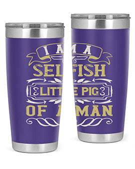 Im a selfish little pig of a man Style 62#- pig- Tumbler