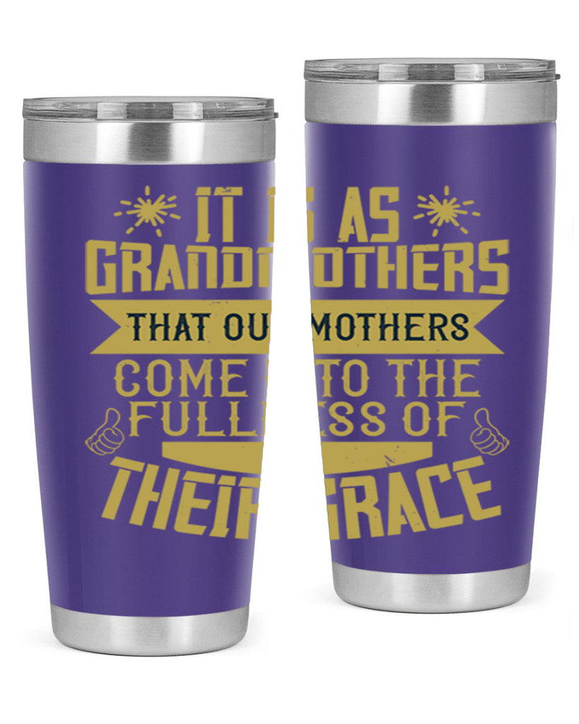 It is as grandmothers that our mothers come into the fullness 67#- grandma - nana- Tumbler