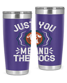 Just You Me and the Dogs Style 181#- dog- Tumbler