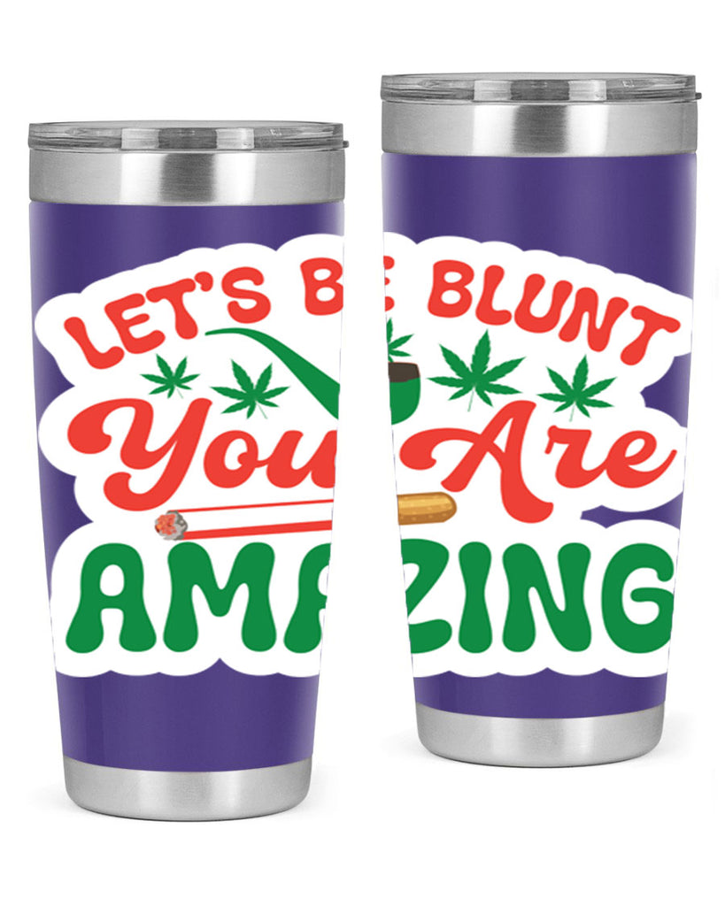 Lets Be Blunt You Are Amazing 183#- marijuana- Tumbler