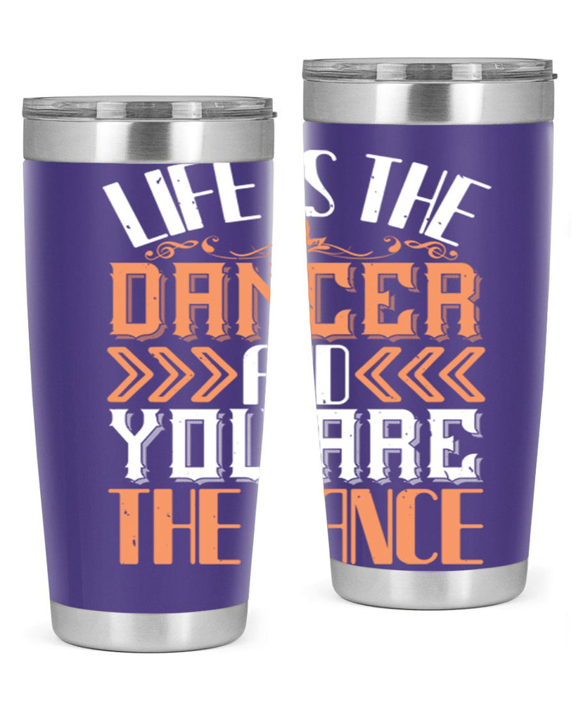 Life is the dancer and you are the dance 27#- dance- Tumbler