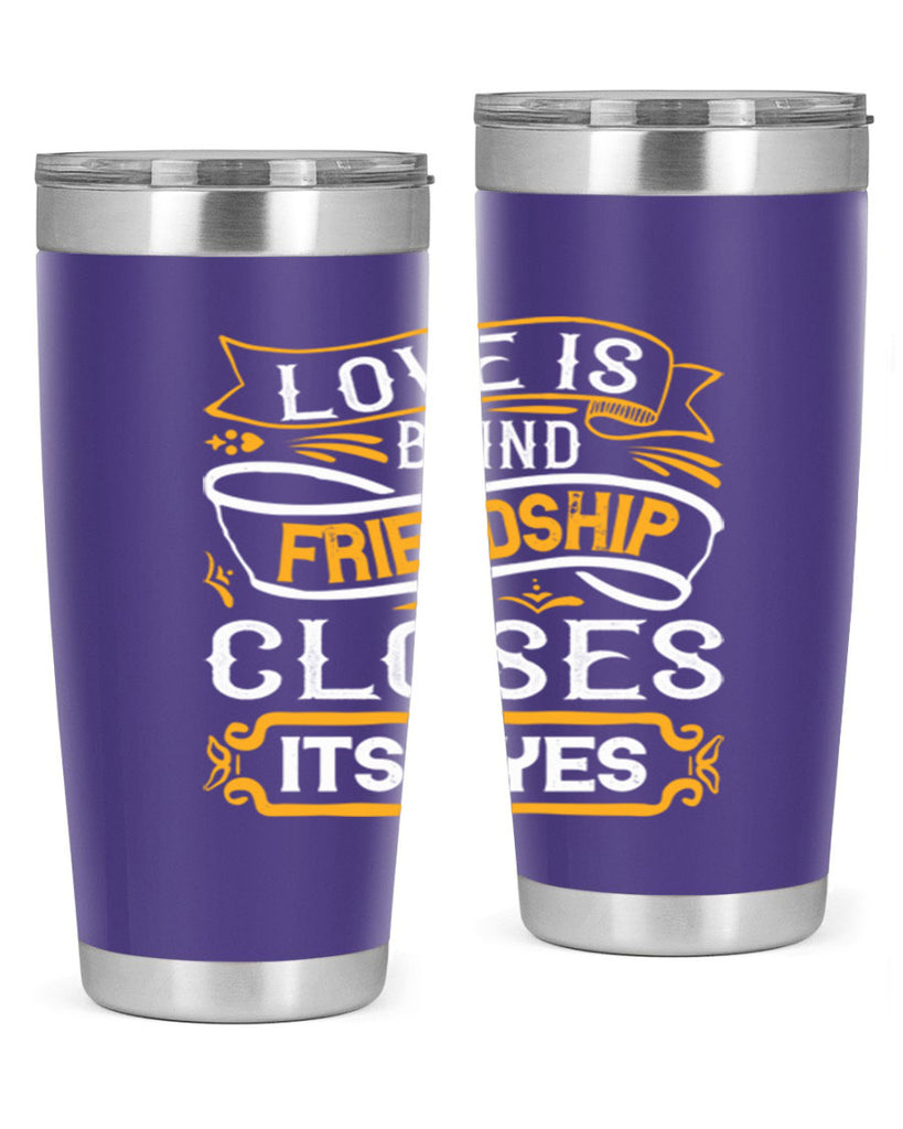 Love is blind friendship closes its eyes Style 71#- Best Friend- Tumbler