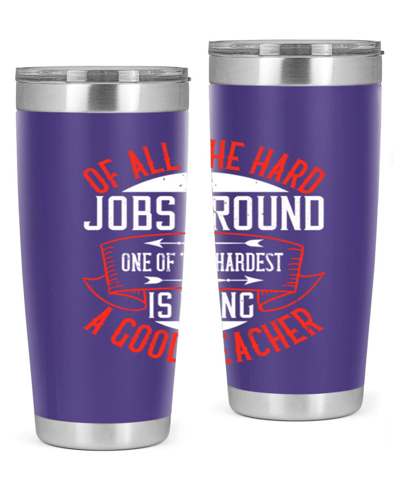 Of all the hard jobs around one of the hardest is being a good teacher Style 90#- teacher- tumbler