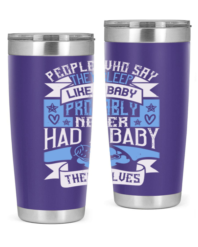 People who say they sleep like a baby probably never had a baby themselves Style 111#- baby- tumbler