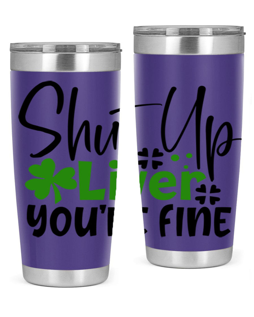 Shut Up Liver Youre Fine Style 146#- St Patricks Day- Tumbler