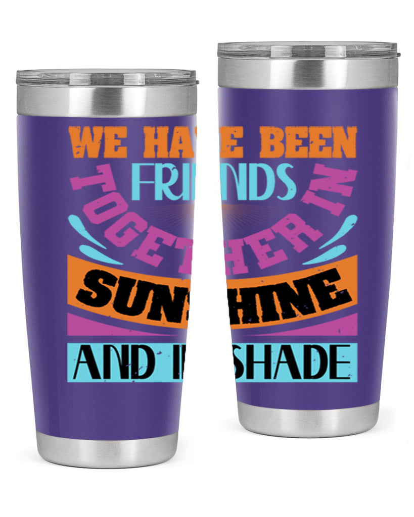 We have been friends together in sunshine and in shade Style 27#- Best Friend- Tumbler