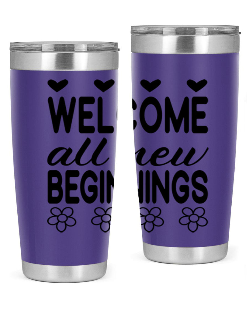 Welcome all new beginnings  593#- spring- Tumbler