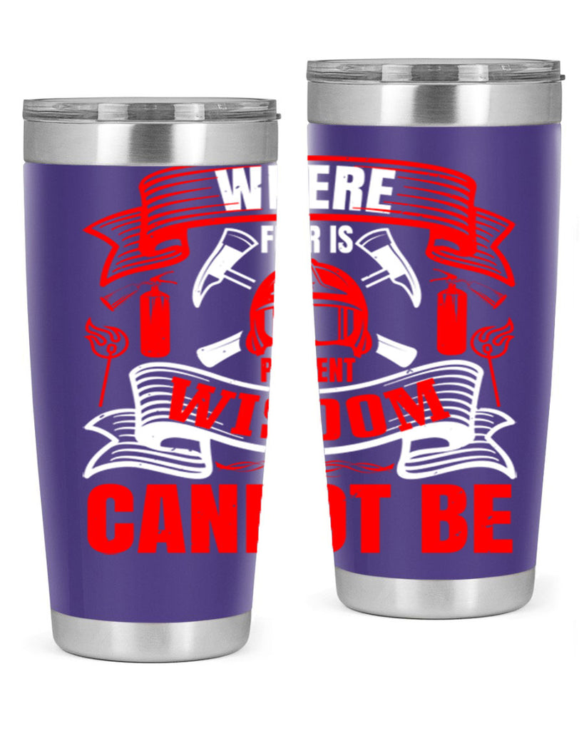 Where fear is present wisdom cannot be Style 6#- fire fighter- tumbler