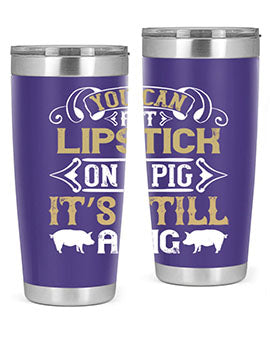 You can put lipstick on a pig It’s still a pig Style 9#- pig- Tumbler