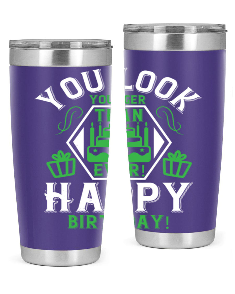 You look younger than ever Happy birthday Style 21#- birthday- tumbler