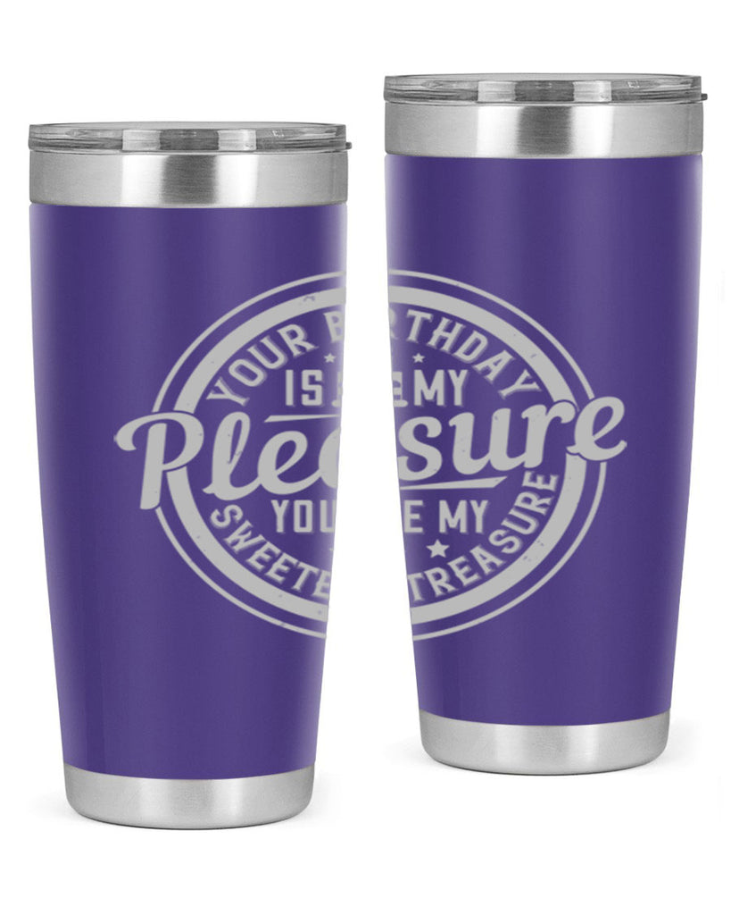 Your birthday is my pleasure You are my sweetest treasure Style 15#- birthday- tumbler