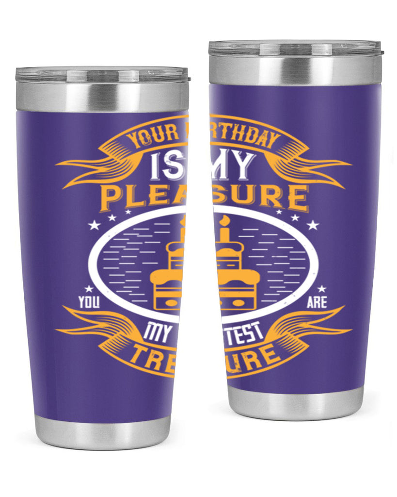 Your birthday is my pleasure You are my sweetest treasure Style 8#- birthday- tumbler