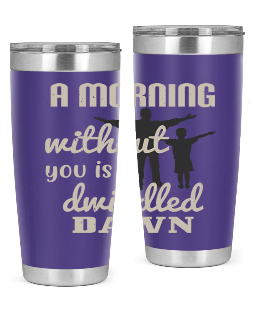 a morning without you is 267#- fathers day- Tumbler