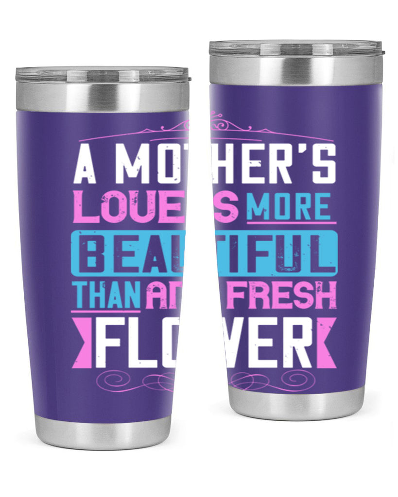 a mother’s love is more beautiful than any fresh flower 230#- mom- Tumbler