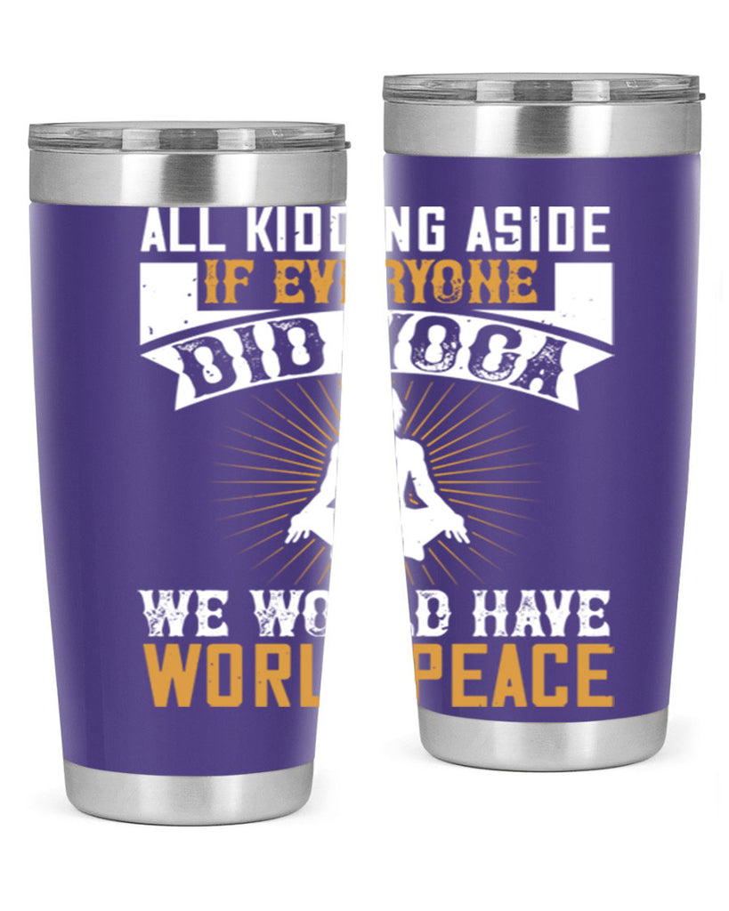 all kidding aside if everyone did yoga we would have world peace 96#- yoga- Tumbler