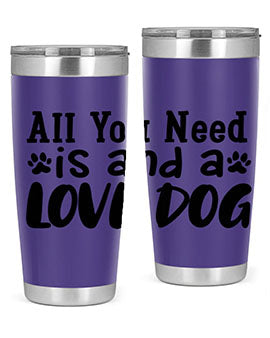 all you need is and a love dog Style 127#- dog- Tumbler