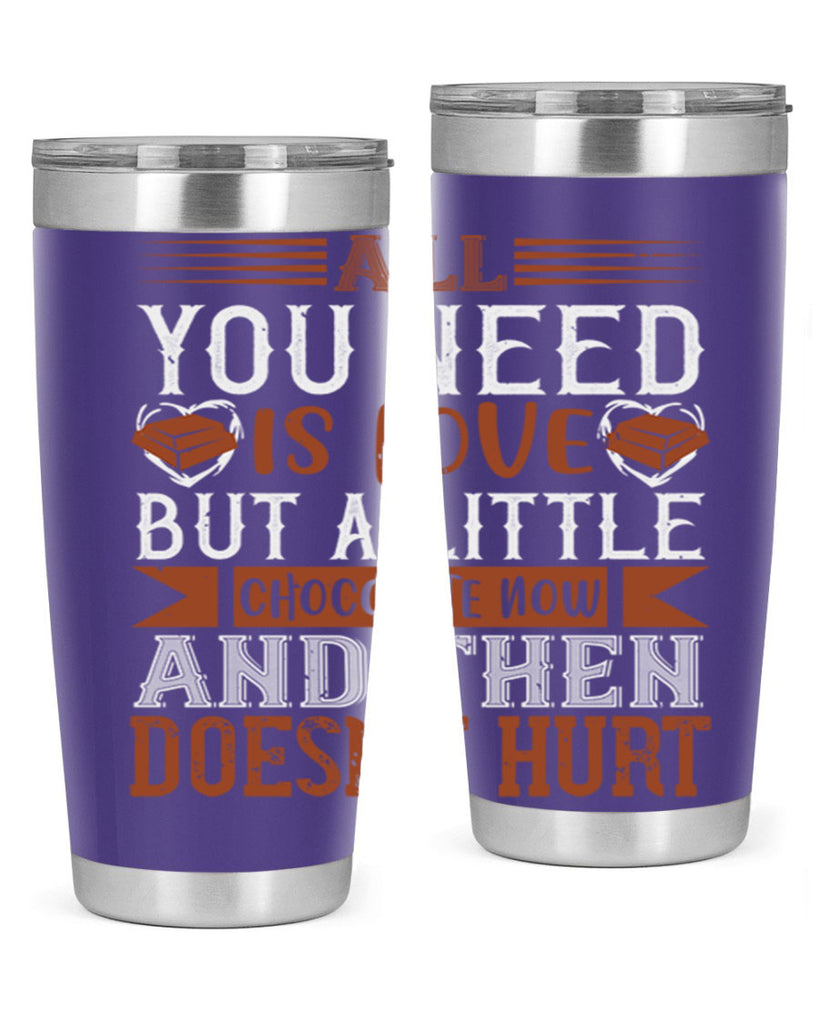 all you need is love but a little chocolate now and then doesnt hurt 17#- chocolate- Tumbler