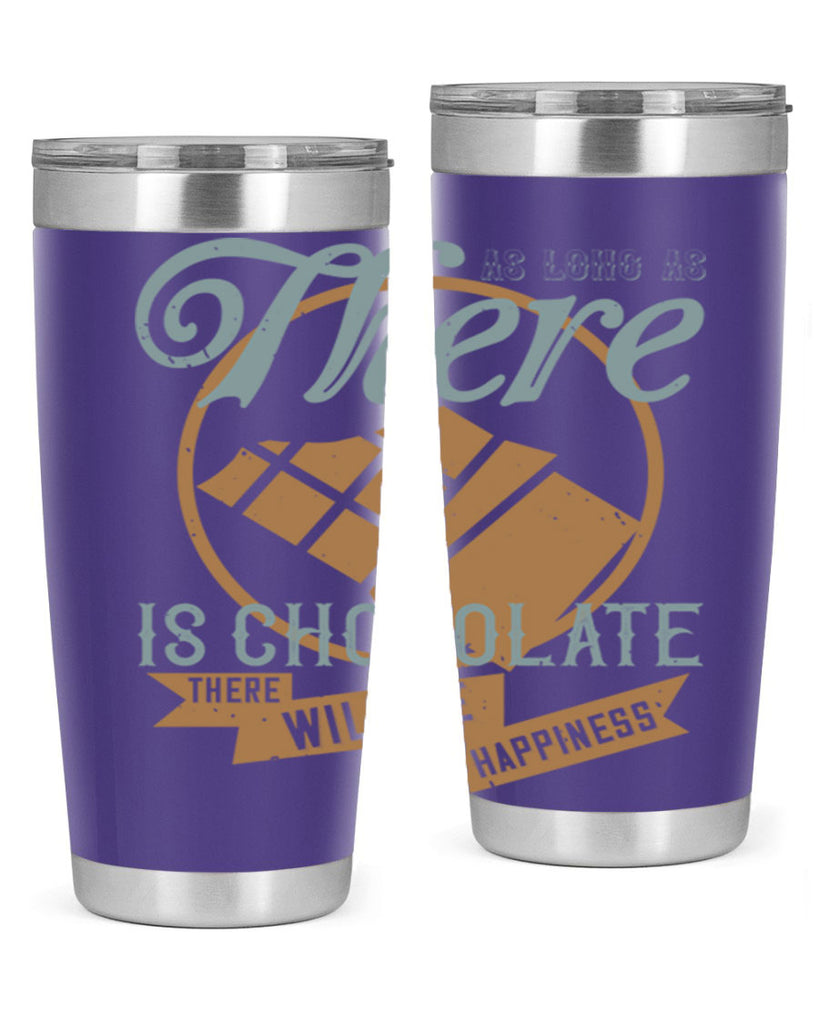 as long as there is chocolate there will be happiness 4#- chocolate- Tumbler